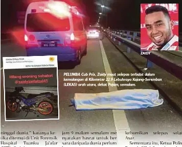  ??  ?? ZAIDY PELUMBA Cub Prix, Zaidy maut selepas terbabit dalam kemalangan di Kilometer 22.9 Lebuhraya Kajang-Seremban (LEKAS) arah utara, dekat Pajam, semalam.