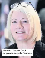  ??  ?? Former Thomas Cook employee Angela Pearson