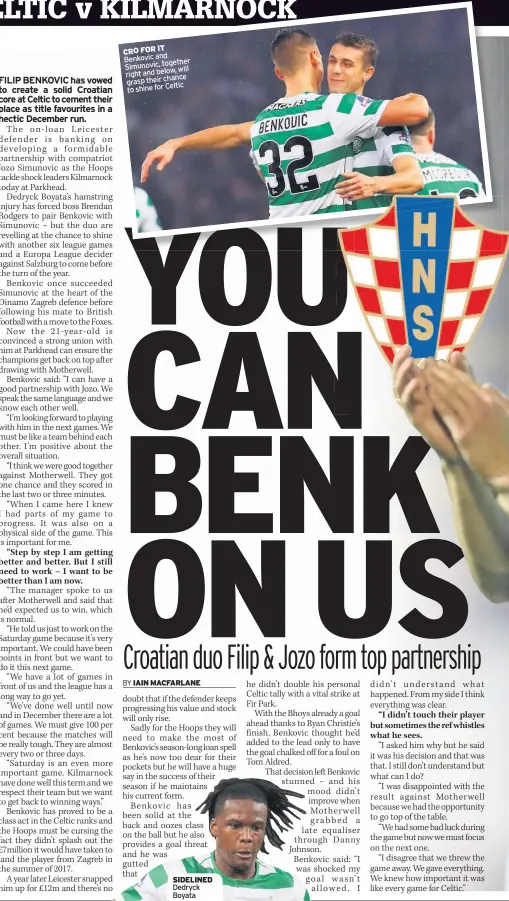  ??  ?? CRO FOR IT Benkovic and Simunovic, together will right and below, grasp their chance Celtic to shine for SIDELINED Dedryck Boyata