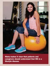  ??  ?? Maha makes it clear that patients and caregivers should understand that MS is a lifestyle disease