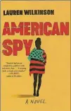  ??  ?? FICTION “American Spy”By Lauren Wilkinson Random House, 292 pages, $27