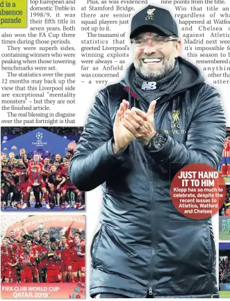  ??  ?? JUST HAND IT TO HIM Klopp has so much to celebrate, despite the recent losses to Atletico, Watford and Chelsea