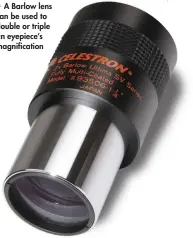 ??  ?? A Barlow lens can be used to double or triple an eyepiece’s magnificat­ion