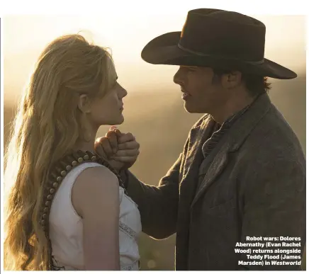  ??  ?? Robot wars: Dolores Abernathy (Evan Rachel Wood) returns alongside Teddy Flood (James Marsden) in Westworld