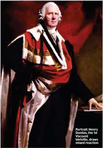  ??  ?? Portrait: Henry Dundas, the 1st Viscount Melville, draws mixed reaction