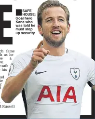  ??  ?? ■
SAFE HOUSE: Goal hero Kane who was told he must step up security