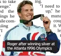  ?? ?? Roger after winning silver at the Atlanta 1996 Olympics