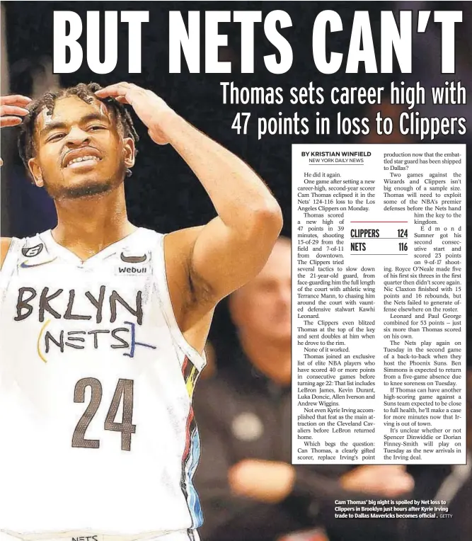  ?? GETTY ?? Cam Thomas’ big night is spoiled by Net loss to Clippers in Brooklyn just hours after Kyrie Irving trade to Dallas Mavericks becomes official .
