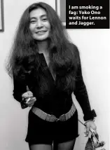  ??  ?? I am smoking a fag: Yoko Ono waits for Lennon and Jagger.