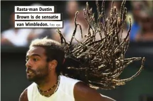  ?? Foto: epa ?? Rasta-man Dustin Brown is de sensatie van Wimbledon.