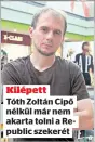  ?? ?? Kilépett
Tóth Zoltán Cipő nélkül már nem akarta tolni a Republic szekerét