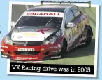  ??  ?? VX Racing drive was in 2005