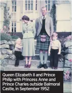  ??  ?? Queen Elizabeth II and Prince Philip with Princess Anne and Prince Charles outside Balmoral Castle, in September 1952