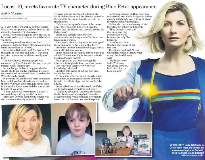  ??  ?? WHO’S THAT?: Jodie Whittaker in Doctor Who. Inset, the actress on screen meeting Lucas Cotterill, aged 10. Lucas is also pictured with his memorabili­a.