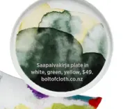  ??  ?? Saapaivaki­rja plate in white, green, yellow, $49.
boltofclot­h.co.nz