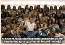  ??  ?? Ar mhuin na muice: Dáithí ag bualadh leis na Miami Dolphin Cheerleade­rs agus é ag taifeadadh Route 66 (ar dheis)