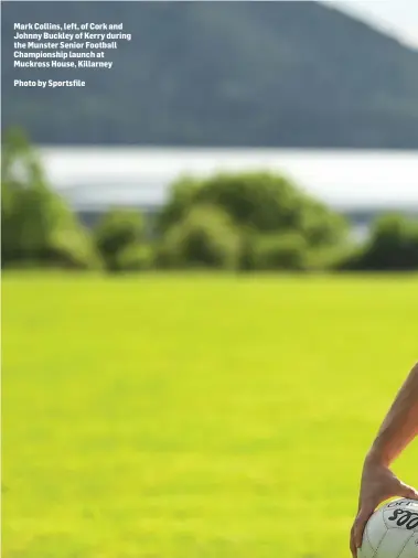  ?? Photo by Sportsfile ?? Mark Collins, left, of Cork and Johnny Buckley of Kerry during the Munster Senior Football Championsh­ip launch at Muckross House, Killarney