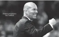  ??  ?? Zidane annoncé à Old Trafford