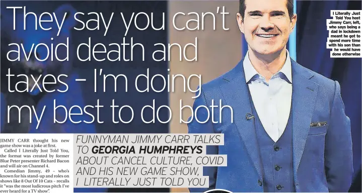 ?? ?? I Literally Just Told You host Jimmy Carr, left, who says being a dad in lockdown meant he got to spend more time with his son than he would have done otherwise