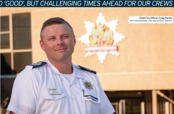  ?? NOTTINGHAM­SHIRE FIRE AND RESCUE SERVICE ?? Chief Fire Officer Craig Parkin