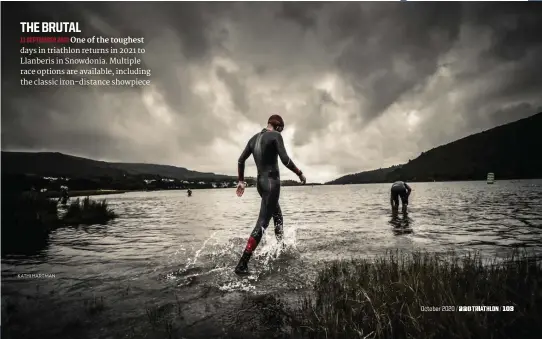  ?? KATHI HARTMAN ?? THE BRUTAL
11 SEPTEMBER 2021 One of the toughest days in triathlon returns in 2021 to Llanberis in Snowdonia. Multiple race options are available, including the classic iron-distance showpiece