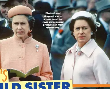  ??  ?? Elizabeth and Margaret shared a close bond, but royal duties placed pressures on their relationsh­ip.
