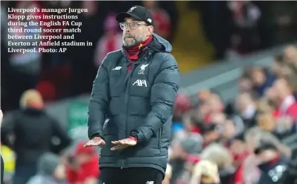  ??  ?? Liverpool’s manager Jurgen Klopp gives instructio­ns during the English FA Cup third round soccer match between Liverpool and Everton at Anfield stadium in Liverpool. Photo: AP