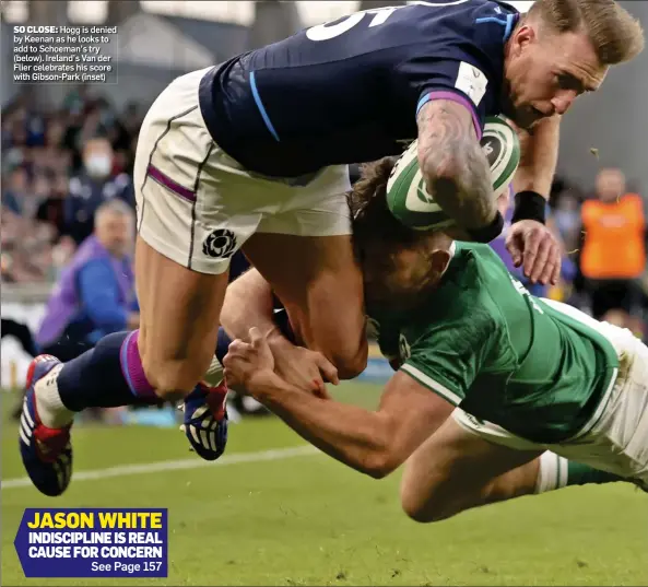  ?? ?? SO CLOSE: Hogg is denied by Keenan as he looks to add to Schoeman’s try (below). Ireland’s Van der Flier celebrates his score with Gibson-Park (inset)