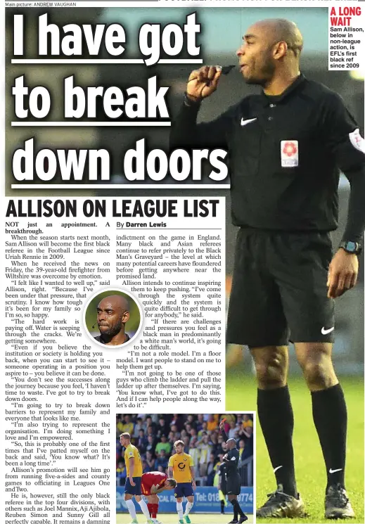  ?? Main picture: ANDREW VAUGHAN ?? A LONG WAIT Sam Allison, below in non-league action, is EFL’s first black ref since 2009