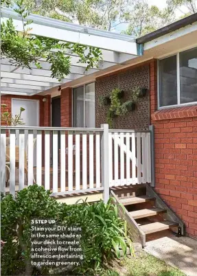  ?? ?? 3 step up
Stain your DIY stairs in the same shade as your deck to create a cohesive flow from alfresco entertaini­ng to garden greenery.