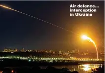  ?? ?? Air defence... intercepti­on in Ukraine