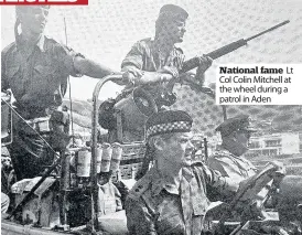  ??  ?? National fame Lt Col Colin Mitchell at the wheel during a patrol in Aden