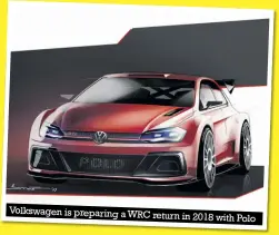  ??  ?? Volkswagen is preparing a WRC return in 2018 with Polo