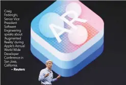  ?? — Reuters ?? Craig Federighi, Senior Vice President Software Engineerin­g speaks about ‘Augmented Reality’ during Apple’s Annual World Wide Developer Conference in San Jose, California.