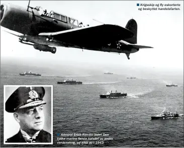  ??  ?? n Admiral Erich Raeder ledet Den tyske marine første halvdel av andre verdenskri­g, og gikk av i 1943. n Krigsskip og fly eskorterte og beskyttet handelsfar­ten.