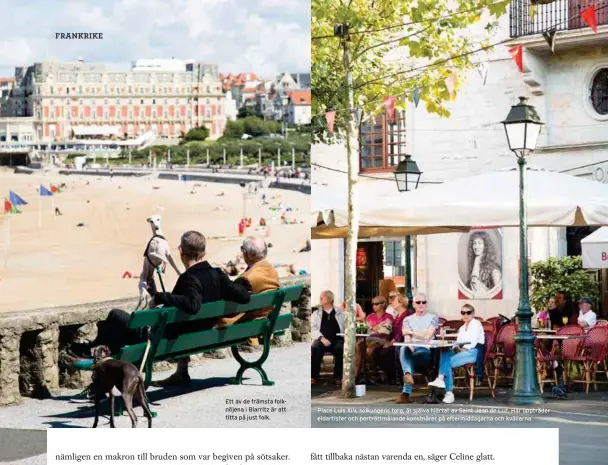  ??  ?? Ett av de främsta folknöjena i Biarritz är att titta på just folk. Place Luis XIV, solkungens torg, är själva hjärtat av Saint Jean de Luz. Här uppträder eldartiste­r och porträttmå­lande konstnärer på eftermidda­garna och kvällarna. fått tillbaka nästan...