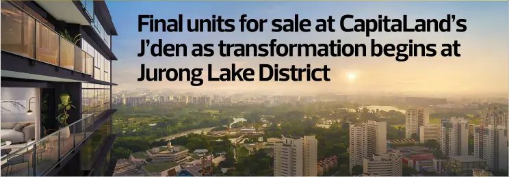  ?? PICTURES: CAPITALAND DEVELOPMEN­T ?? J’den’s strategic north-south facing orientatio­n provides stunning views of Jurong Lake Gardens or the JLD skyline