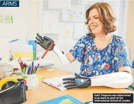  ?? PHOTOZ: PAUL UNDERHILL/OPEN BIONICS ?? Kath Tregenna was determined to go back to work at the Internatio­nal School of London