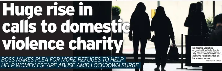  ?? ANTHONY MOSS ?? Domestic violence organisati­on Safe Spots say more women will flee abusive relationsh­ips as lockdown eases