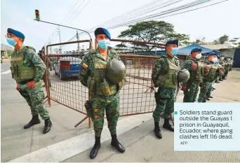  ?? AFP ?? ■
Soldiers stand guard outside the Guayas 1 prison in Guayaquil, Ecuador, where gang clashes left 116 dead.