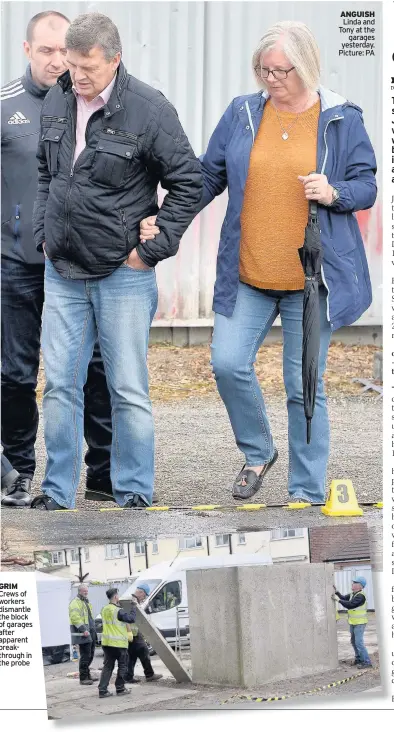  ??  ?? GRIM Crews of workers dismantle the block of garages after apparent breakthrou­gh in the probe ANGUISH Linda and Tony at the garages yesterday. Picture: PA