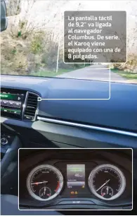 ??  ?? La pantalla táctil de 9,2" va ligada al navegador Columbus. De serie, el Karoq viene equipado con una de 8 pulgadas.