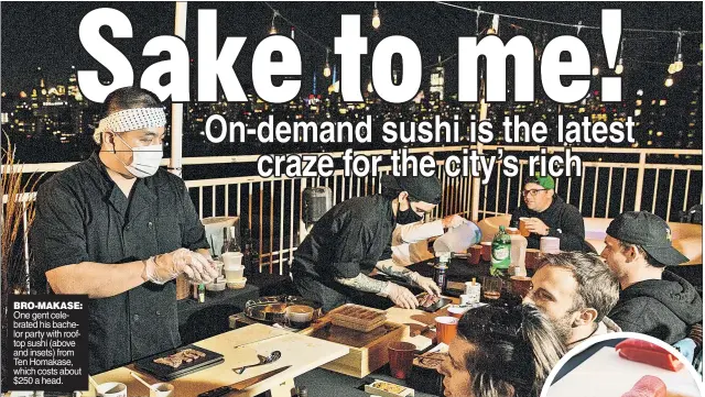  ??  ?? BRO-MAKASE: One gent celebrated his bachelor party with rooftop sushi (above and insets) from Ten Homakase, which costs about $250 a head.
