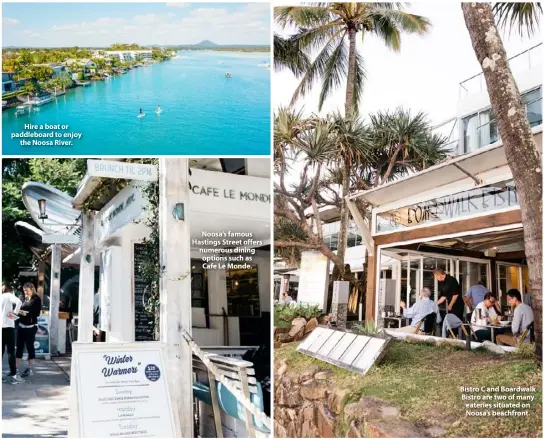  ??  ?? Hire a boat or paddleboar­d to enjoy the Noosa River.
Noosa’s famous Hastings Street offers numerous dining options such as Cafe Le Monde.
Bistro C and Boardwalk Bistro are two of many eateries situated on Noosa’s beachfront.