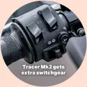  ??  ?? Tracer Mk2 gets extra switchgear