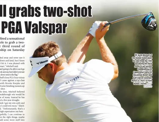  ?? AFP PHOTO ?? Keith Mitchell of the United States plays his shot from the 14th tee during the third round of the Valspar Championsh­ip at Copperhead Course at Innisbrook Resort and Golf Club on Saturday, March 23, 2024, in Palm Harbor, Florida.