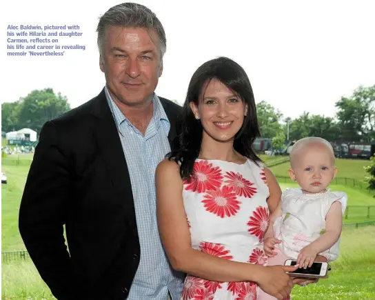  ??  ?? Alec Baldwin, pictured with his wife Hilaria and daughter Carmen, reflects on his life and career in revealing memoir ‘Neverthele­ss’