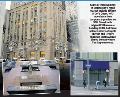  ?? ?? Signs of improvemen­t in Manhattan’s retail market include Tiffany & Co.’s (inset, left) move back from temporary quarters on 57th Street to its original Fifth Avenue building (left), but there still are plenty of sights like the still- empty space on Sixth Avenue (inset, below) where The Gap once was.