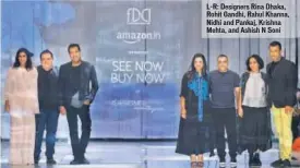  ??  ?? L-R: Designers Rina Dhaka, Rohit Gandhi, Rahul Khanna, Nidhi and Pankaj, Krishna Mehta, and Ashish N Soni