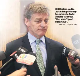  ?? Picture / Doug Sherring ?? Bill English said in Auckland yesterday his advice to Todd Barclay had been “that wasn’t good behaviour”.